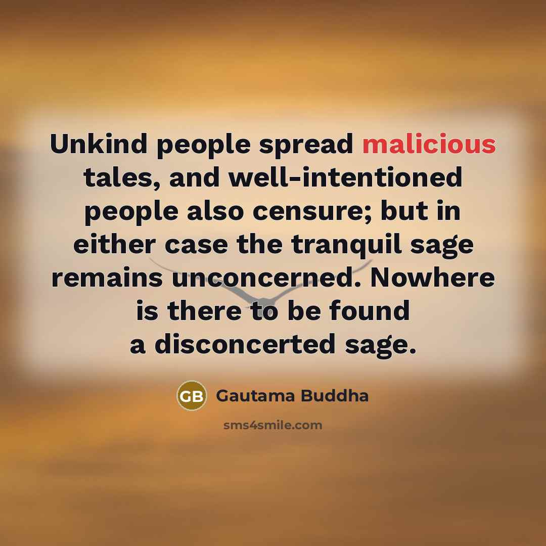 “Unkind people spread malicious tales, and well-intentioned people also censure;…” quote by Gautama Buddha