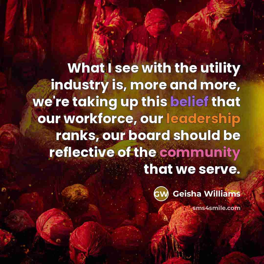 “What I see with the utility industry is, more and…” quote by Geisha Williams