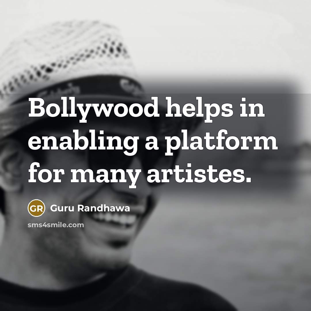 “Bollywood helps in enabling a platform for many artistes.…” quote by Guru Randhawa