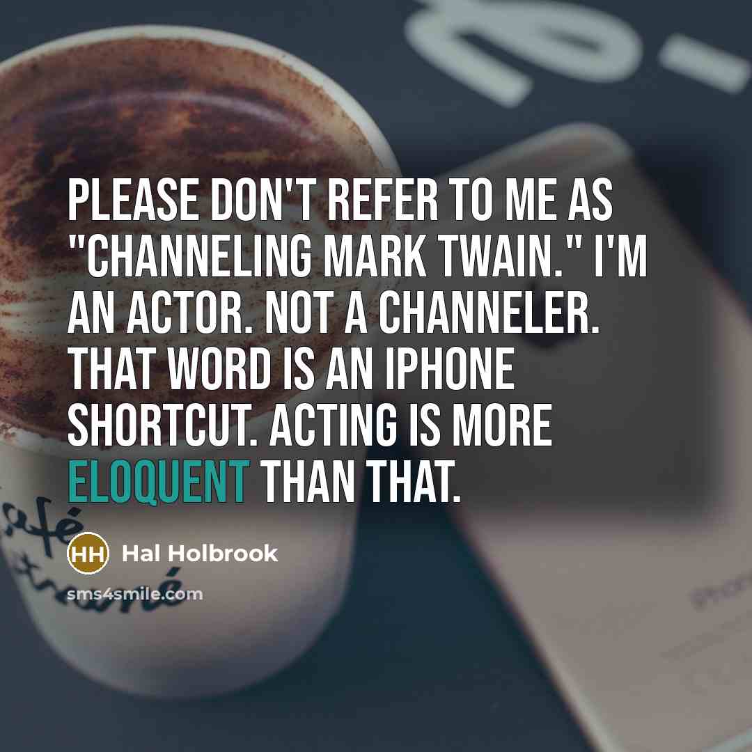 “Please don't refer to me as "channeling Mark Twain." I'm…” quote by Hal Holbrook