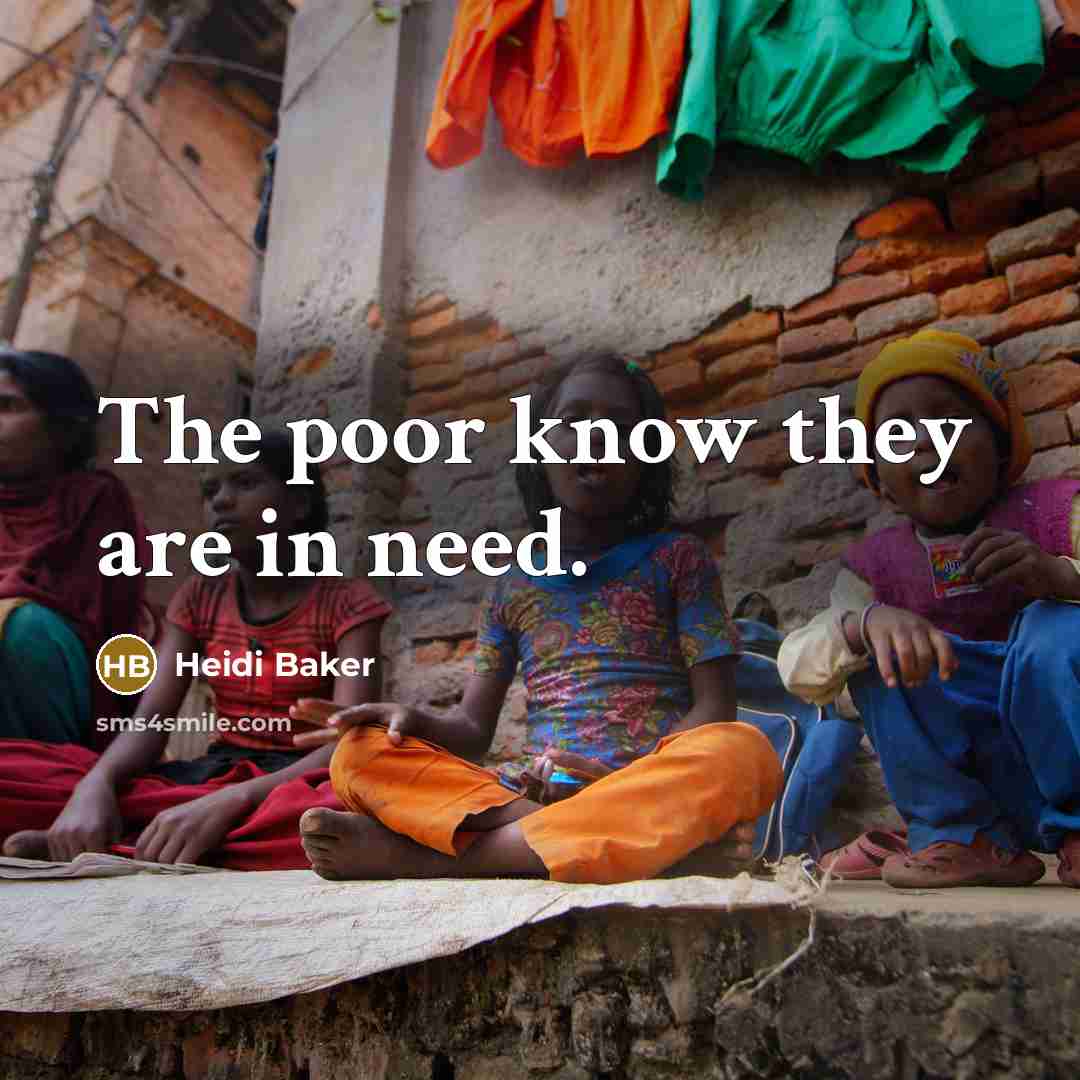 “The poor know they are in need.” quote by Heidi Baker