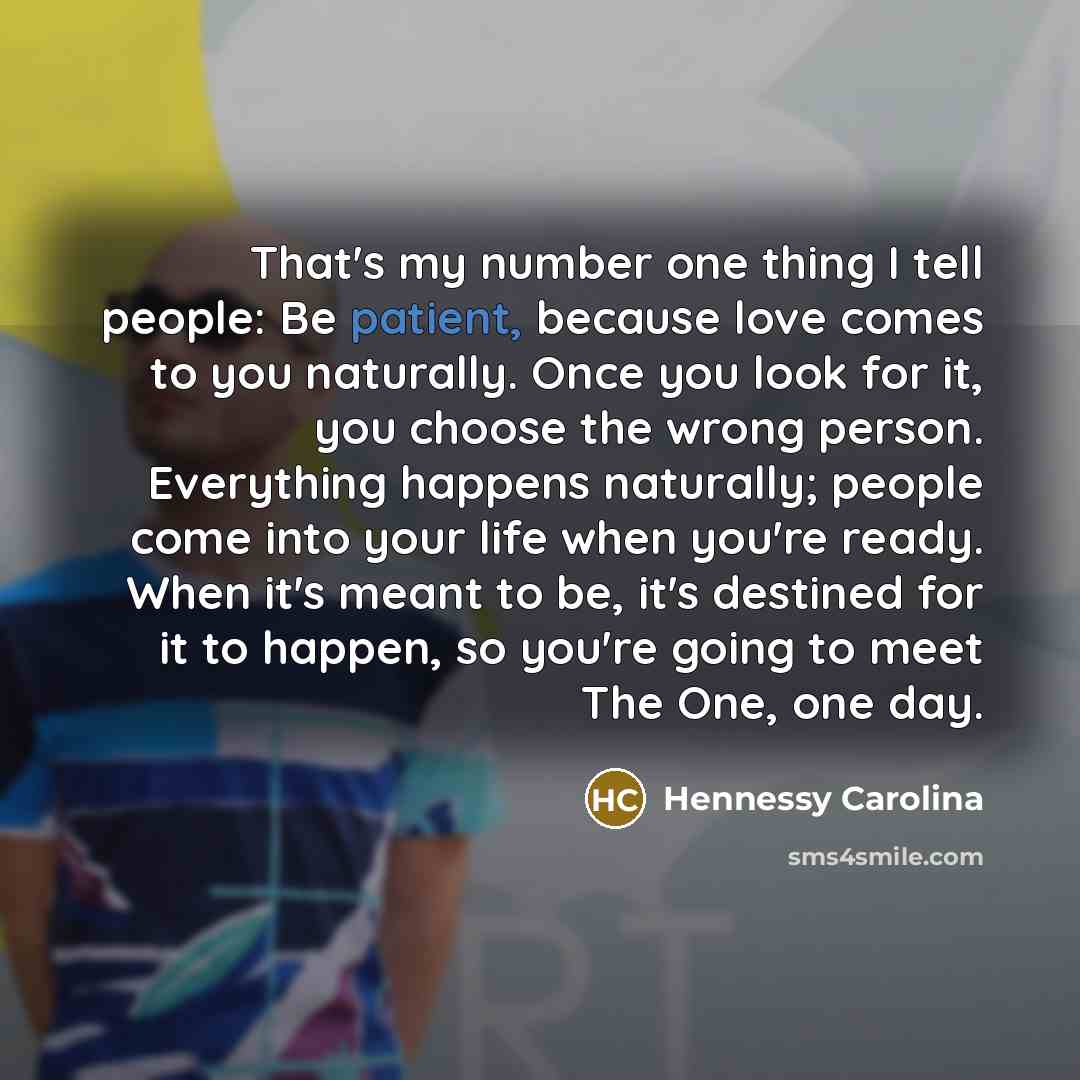 “That's my number one thing I tell people: Be patient,…” quote by Hennessy Carolina