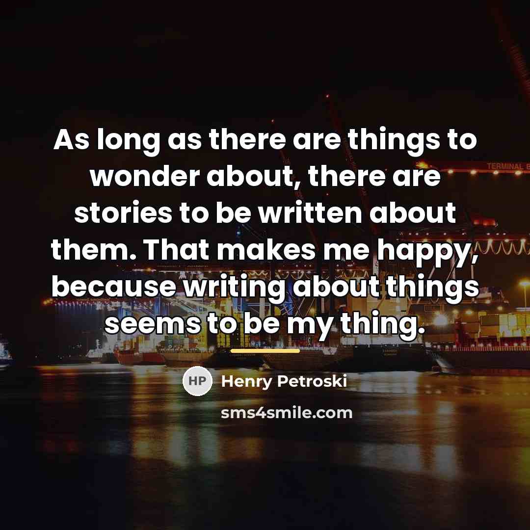 “As long as there are things to wonder about, there…” quote by Henry Petroski