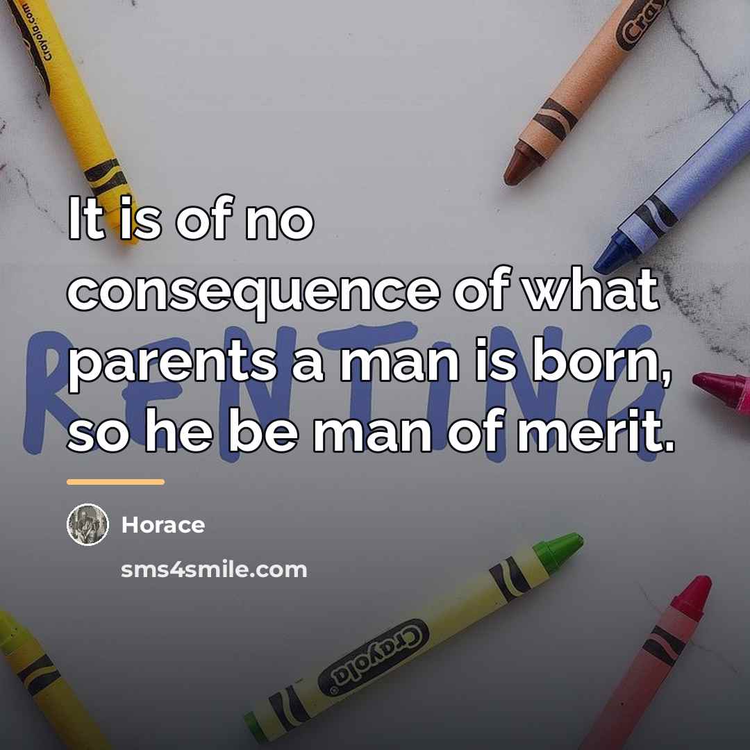 “It is of no consequence of what parents a man…” quote by Horace