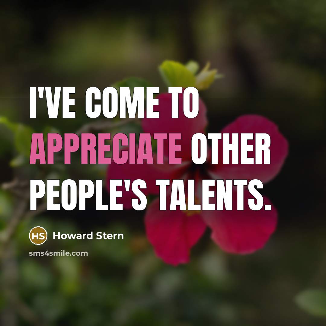 “I've come to appreciate other people's talents.…” quote by Howard Stern