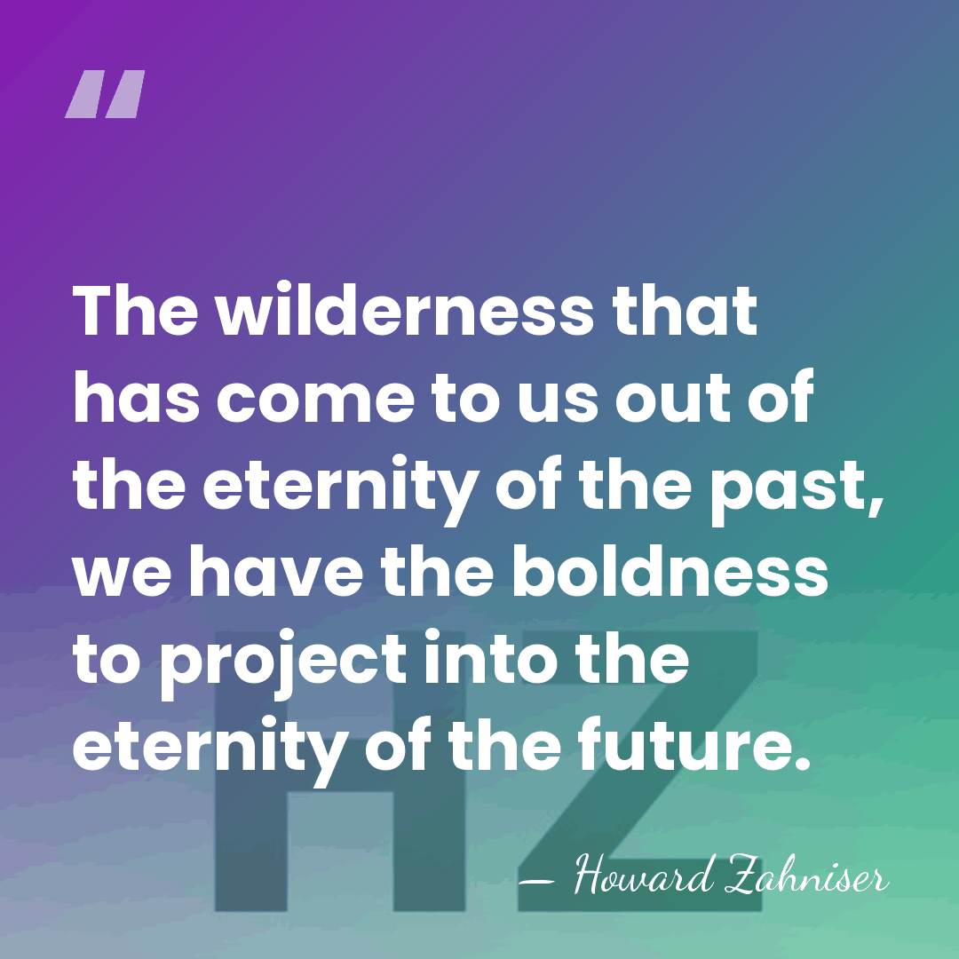 The wilderness that has come to us out of the eternity of&hellip; - Howard Zahniser