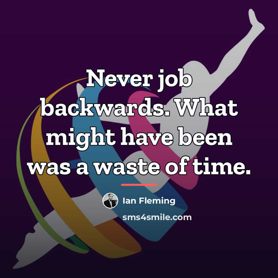 “Never job backwards. What might have been was a waste…” quote by Ian Fleming