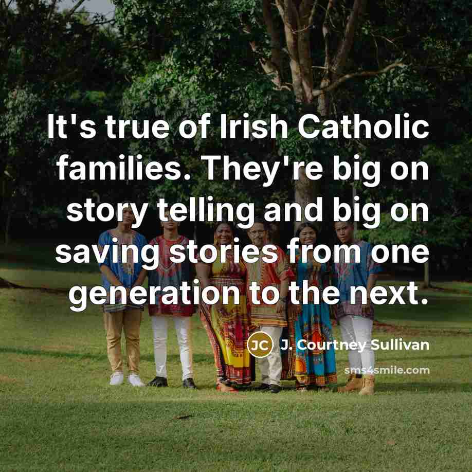 “It's true of Irish Catholic families. They're big on story…” quote by J. Courtney Sullivan