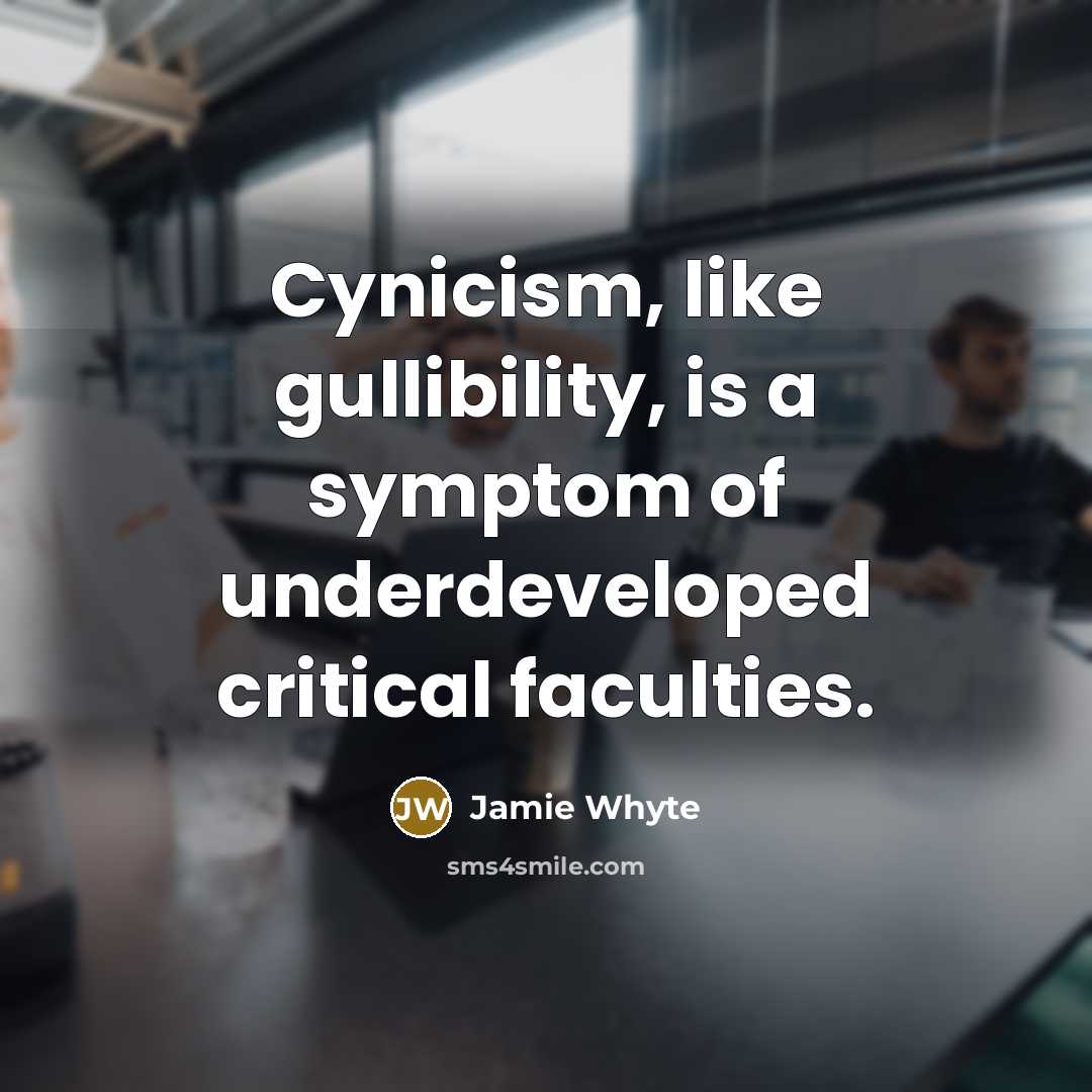 “Cynicism, like gullibility, is a symptom of underdeveloped critical faculties.…” quote by Jamie Whyte