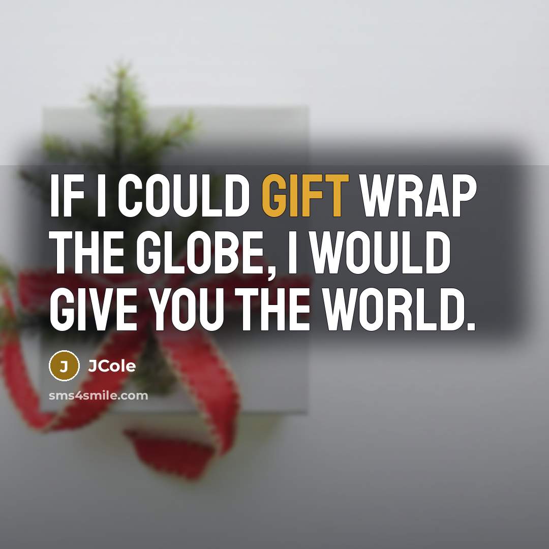 “If I could gift wrap the globe, I would give…” quote by JCole