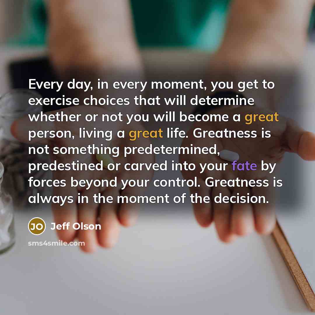 “Every day, in every moment, you get to exercise choices…” quote by Jeff Olson