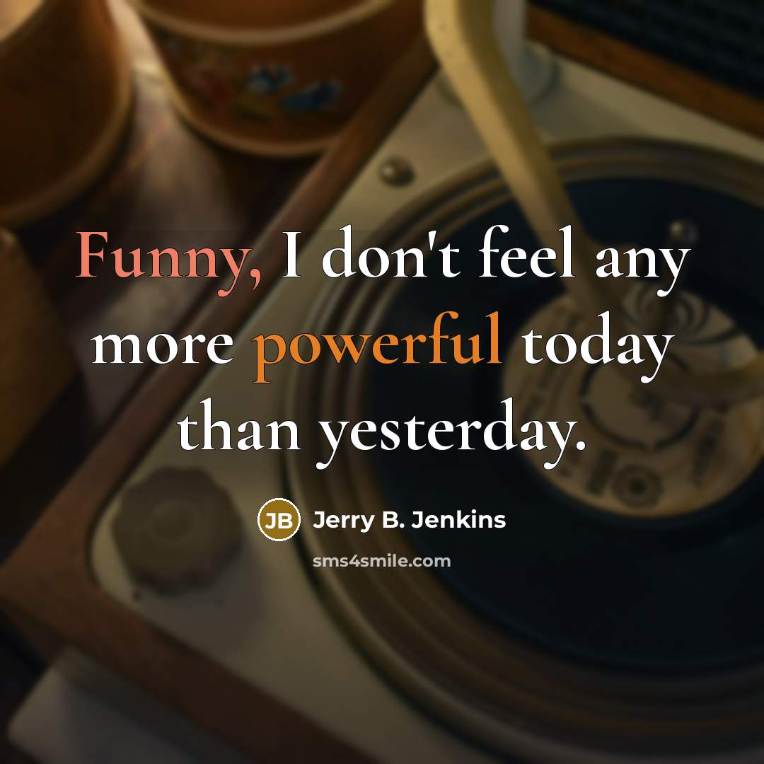 “Funny, I don't feel any more powerful today than yesterday.…” quote by Jerry B. Jenkins