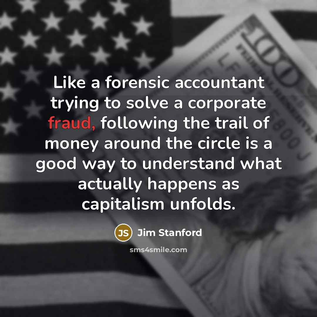 “Like a forensic accountant trying to solve a corporate fraud,…” quote by Jim Stanford