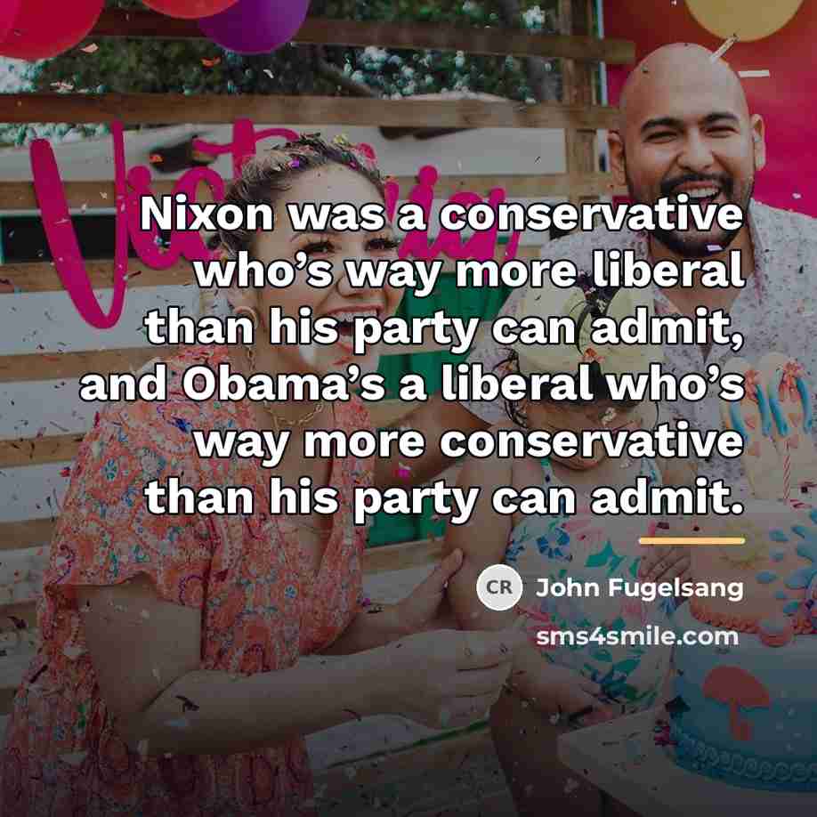 “Nixon was a conservative who’s way more liberal than his…” quote by John Fugelsang