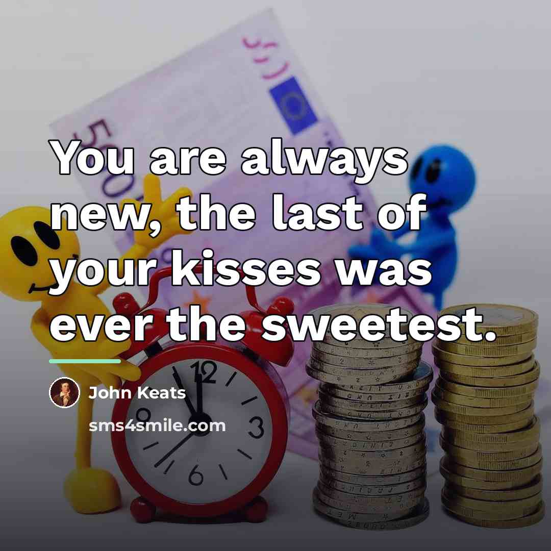 “You are always new, the last of your kisses was…” quote by John Keats