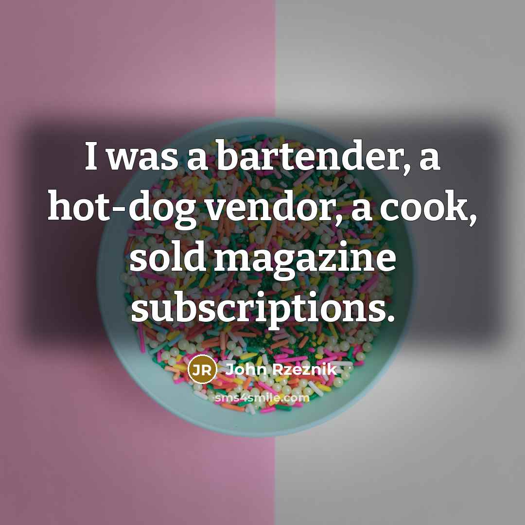 “I was a bartender, a hot-dog vendor, a cook, sold…” quote by John Rzeznik