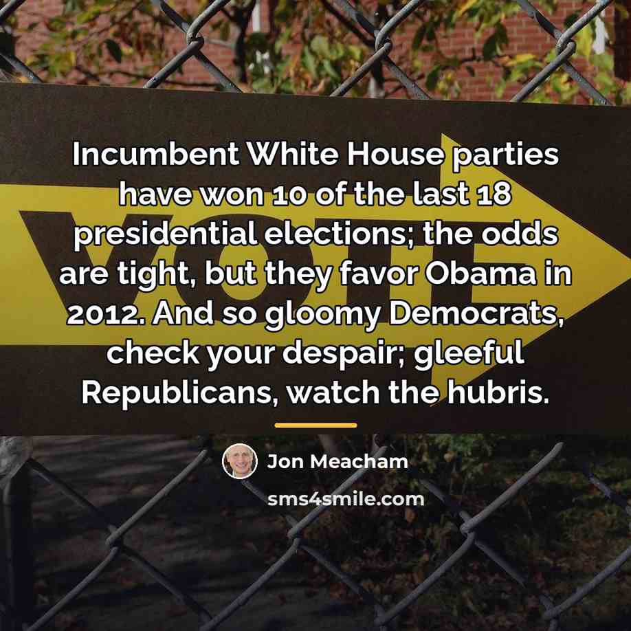 “Incumbent White House parties have won 10 of the last…” quote by Jon Meacham