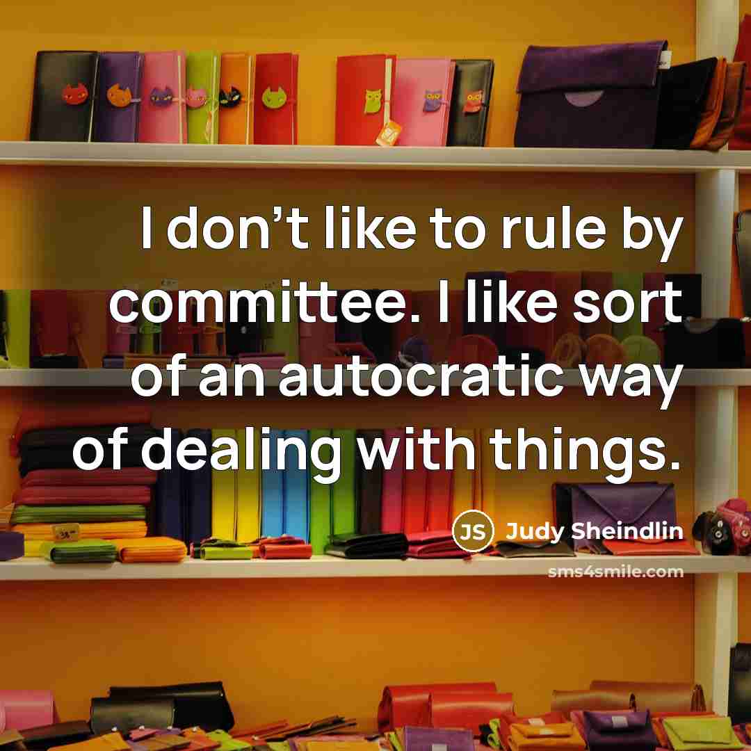 “I don't like to rule by committee. I like sort…” quote by Judy Sheindlin