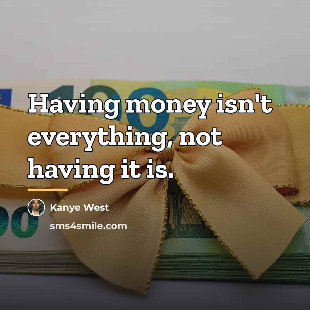 “Having money isn't everything, not having it is.…” quote by Kanye West