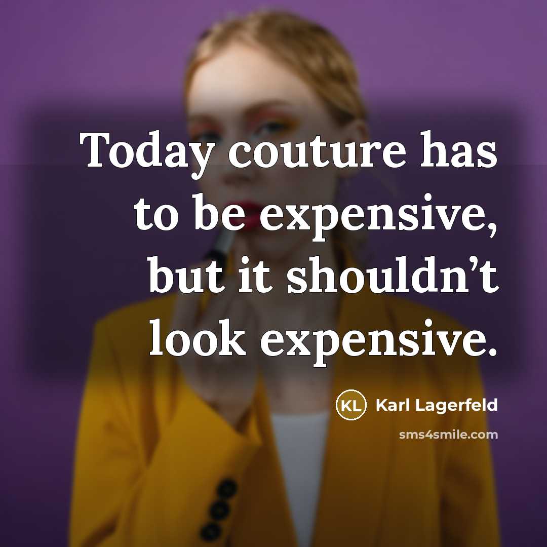 “Today couture has to be expensive, but it shouldn’t look…” quote by Karl Lagerfeld
