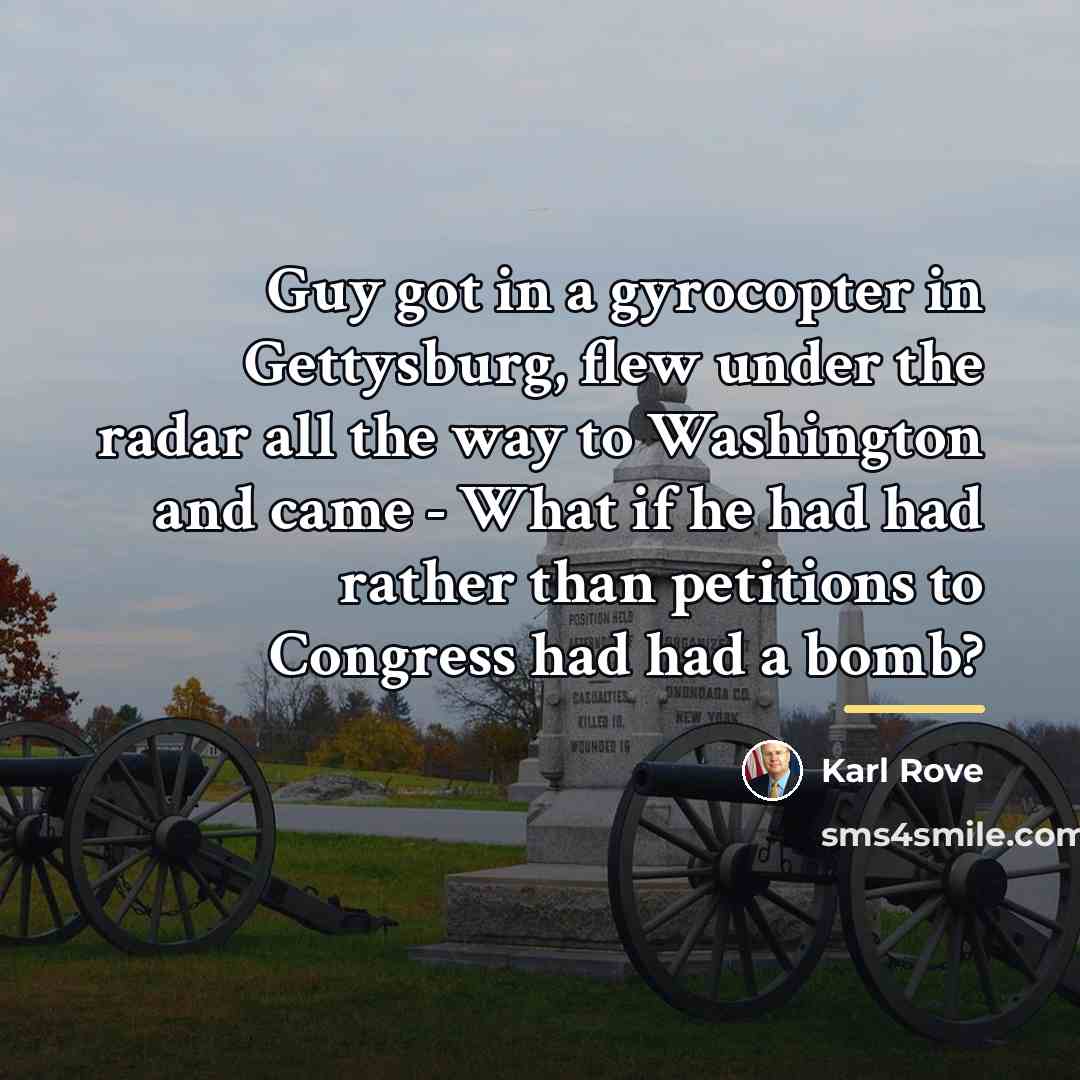“Guy got in a gyrocopter in Gettysburg, flew under the…” quote by Karl Rove