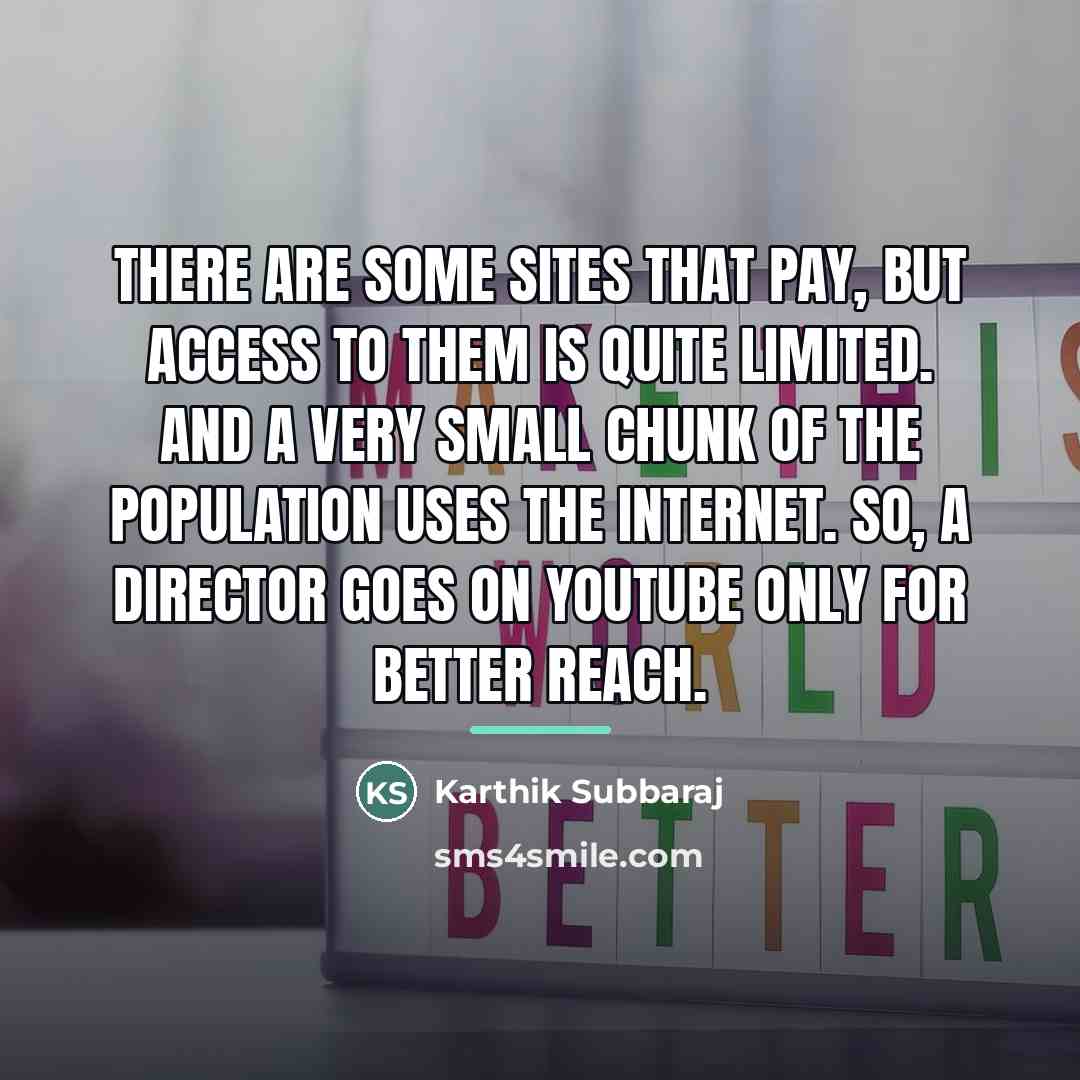 “There are some sites that pay, but access to them…” quote by Karthik Subbaraj