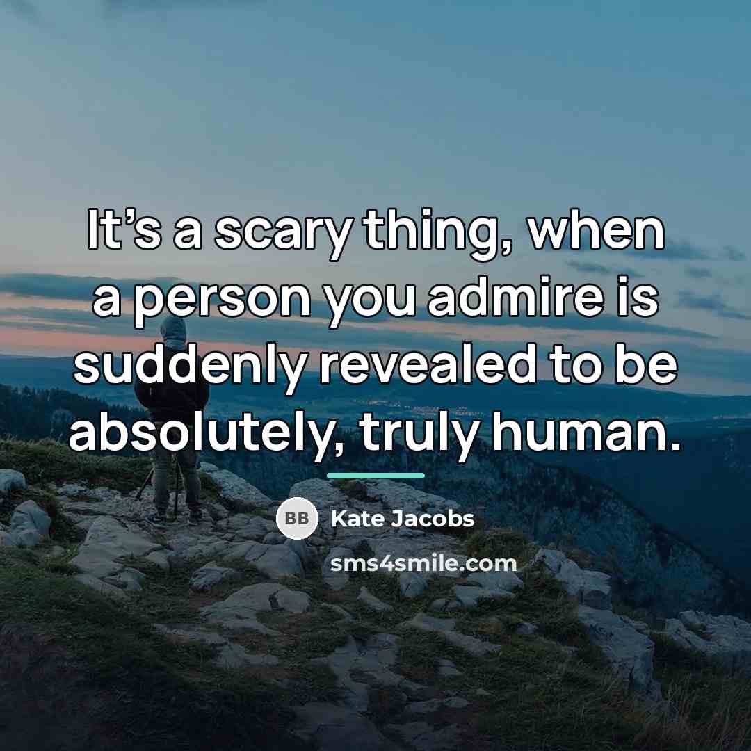 “It's a scary thing, when a person you admire is…” quote by Kate Jacobs