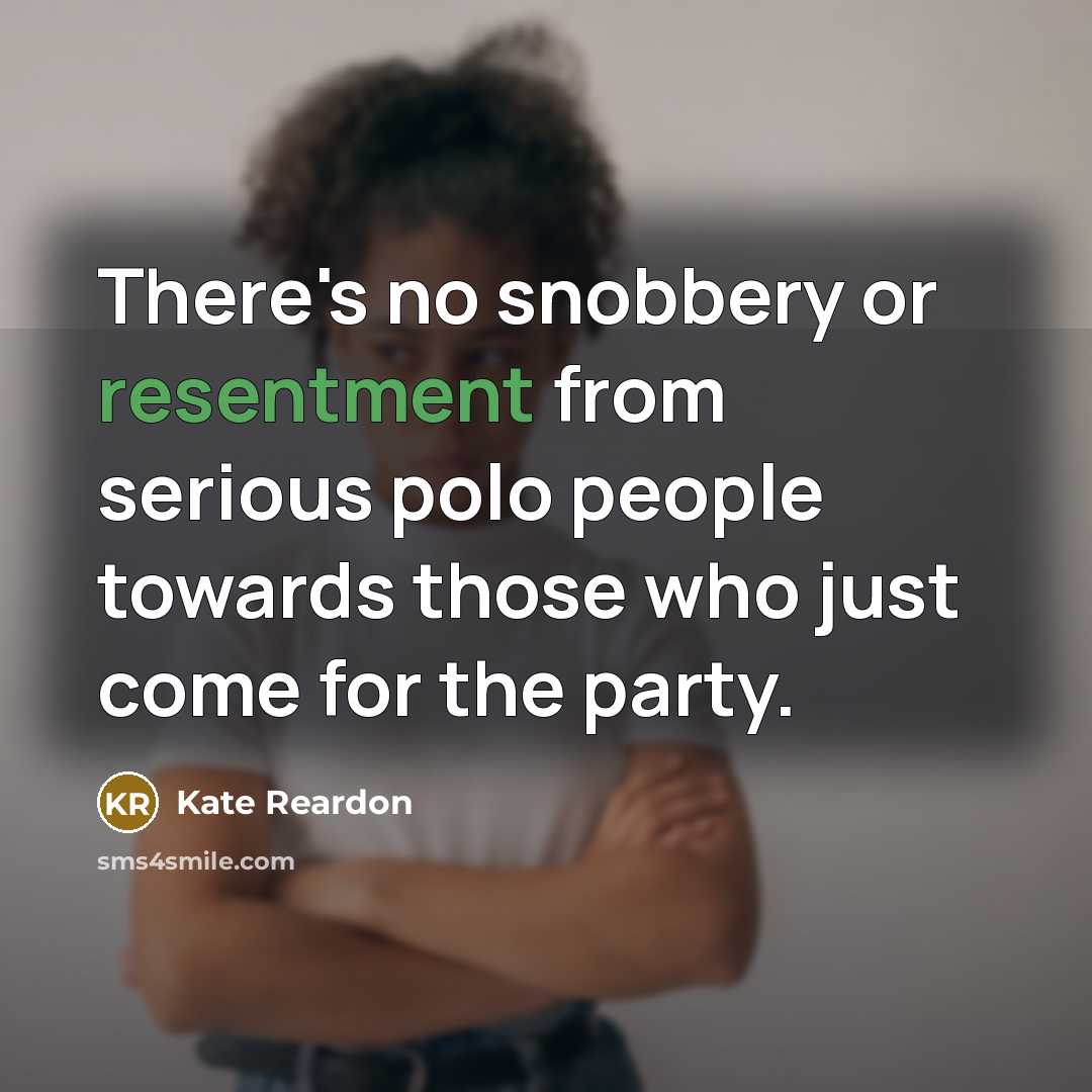 “There's no snobbery or resentment from serious polo people towards…” quote by Kate Reardon