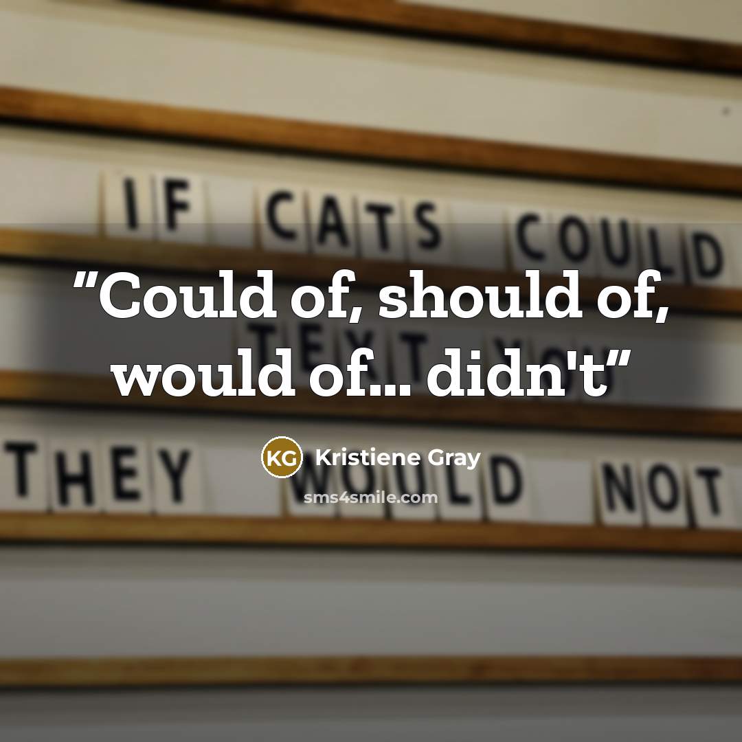 “Could of, should of, would of… didn't” quote by Kristiene Gray