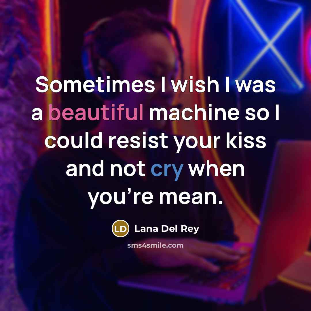 “Sometimes I wish I was a beautiful machine so I…” quote by Lana Del Rey