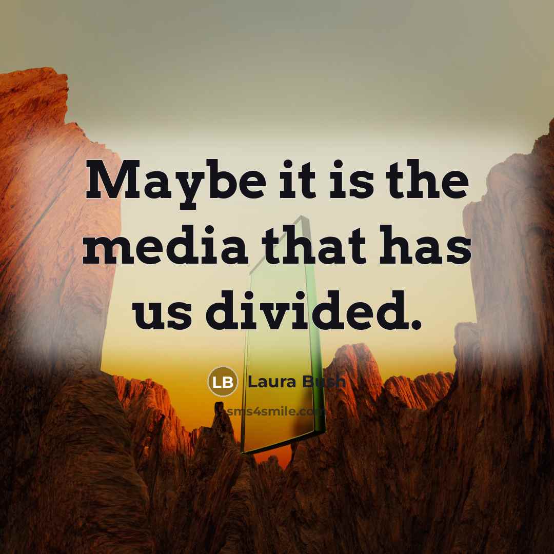“Maybe it is the media that has us divided.…” quote by Laura Bush