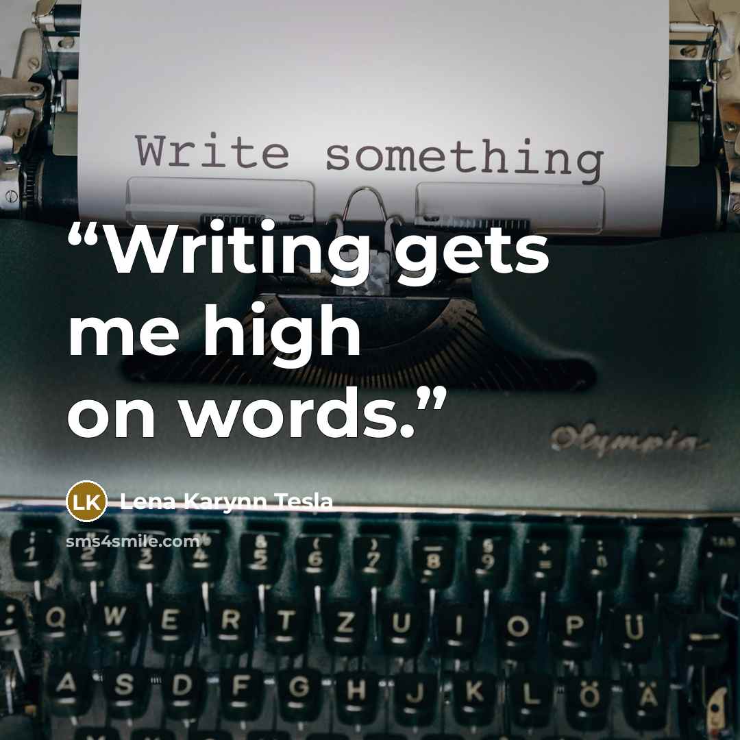 “Writing gets me high on words.” quote by Lena Karynn Tesla