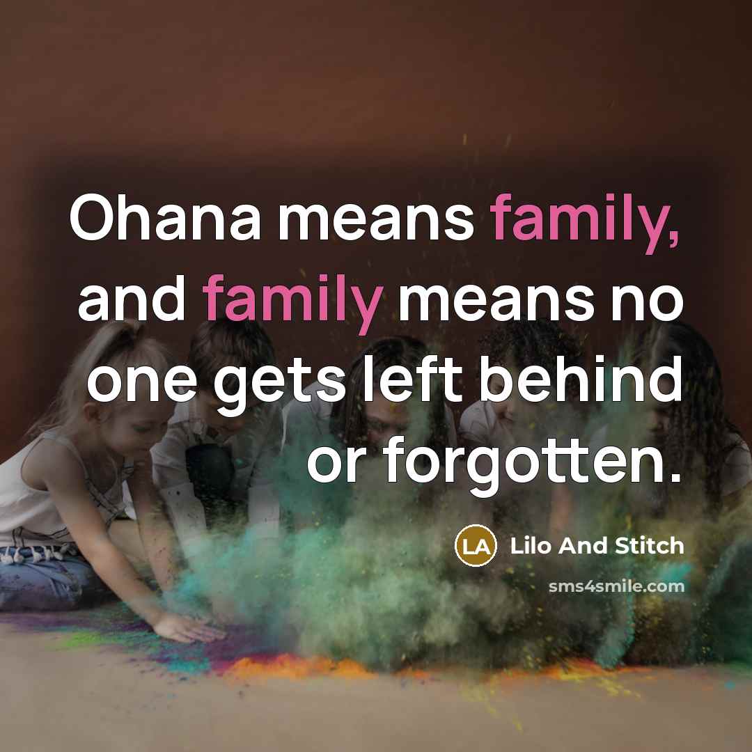 “Ohana means family, and family means no one gets left…” quote by Lilo And Stitch