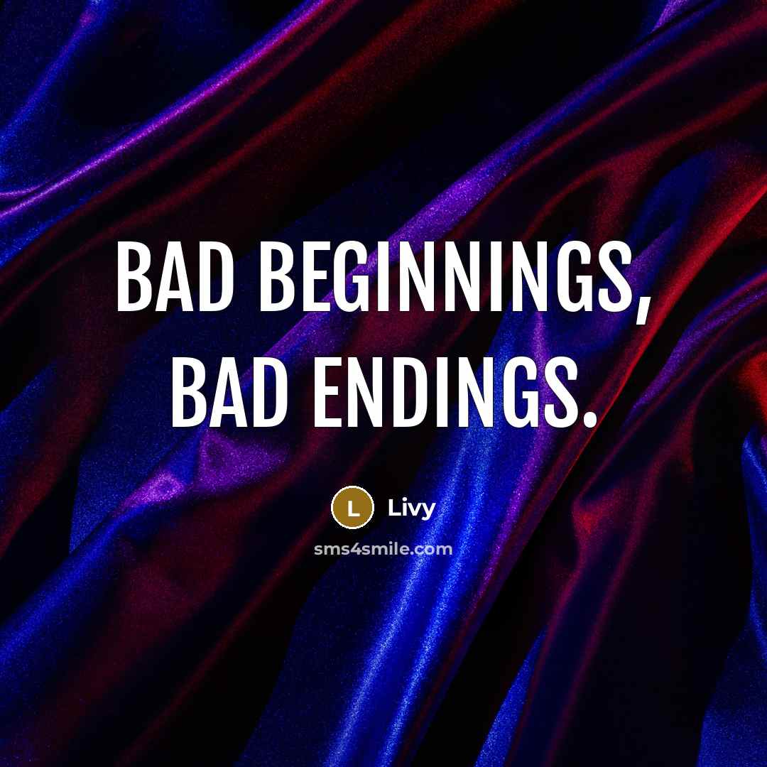 “Bad beginnings, bad endings.” quote by Livy