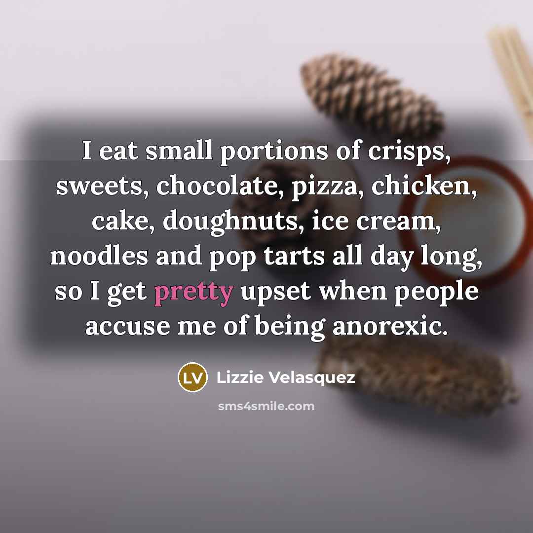 “I eat small portions of crisps, sweets, chocolate, pizza, chicken,…” quote by Lizzie Velasquez
