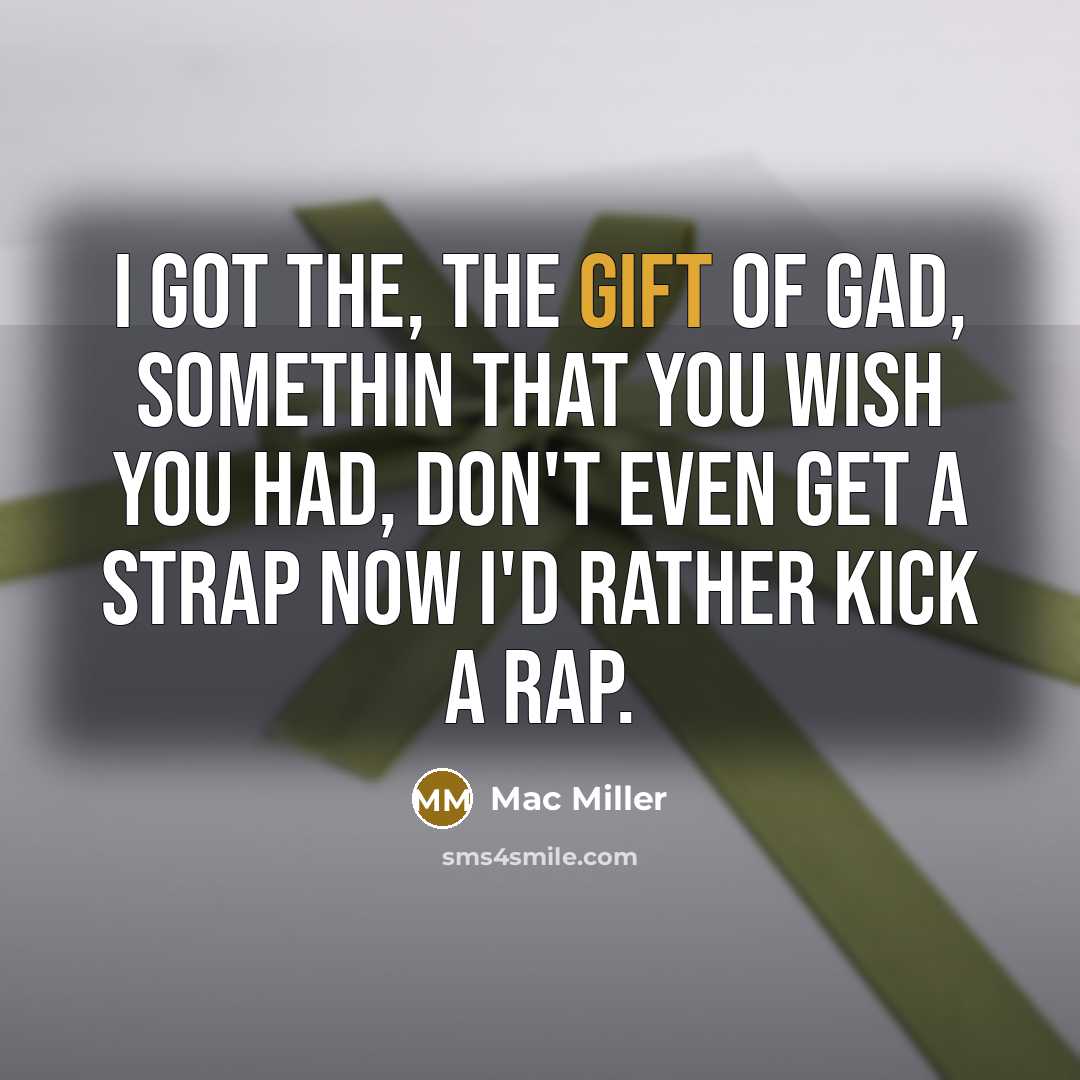 “I got the, the gift of gad, somethin that you…” quote by Mac Miller