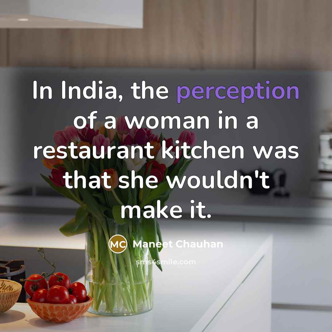“In India, the perception of a woman in a restaurant…” quote by Maneet Chauhan