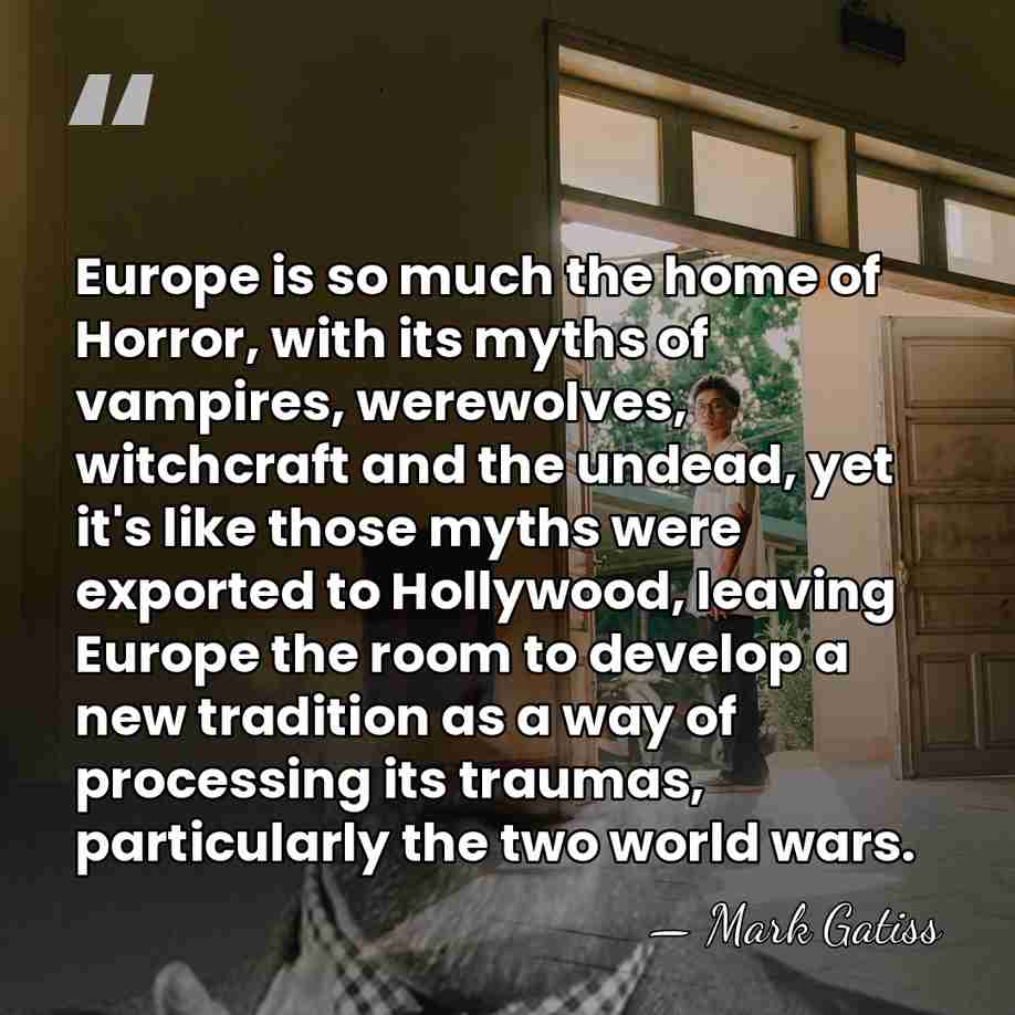 Europe is so much the home of Horror, with its myths of&hellip; - Mark Gatiss