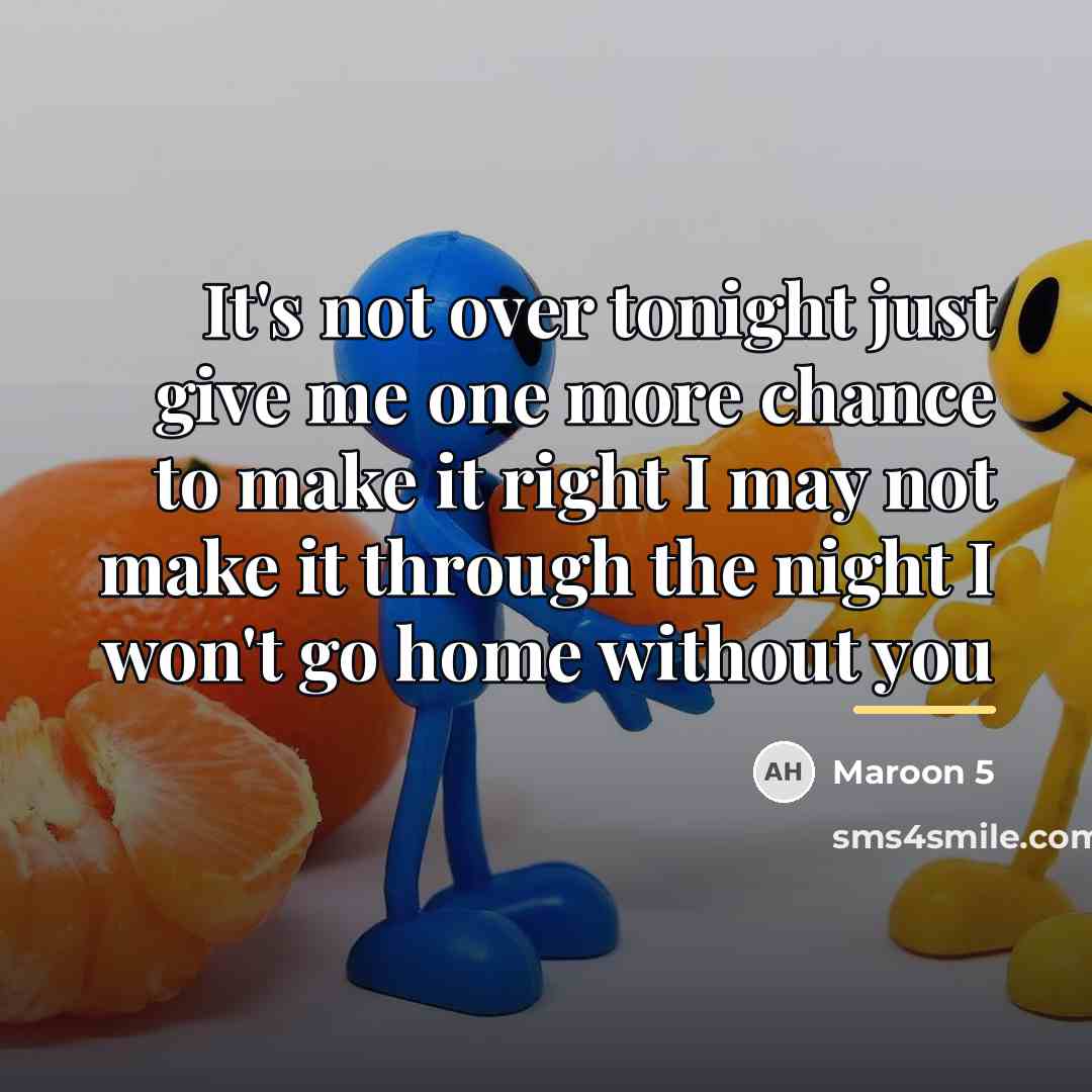 “It's not over tonight just give me one more chance…” quote by Maroon 5