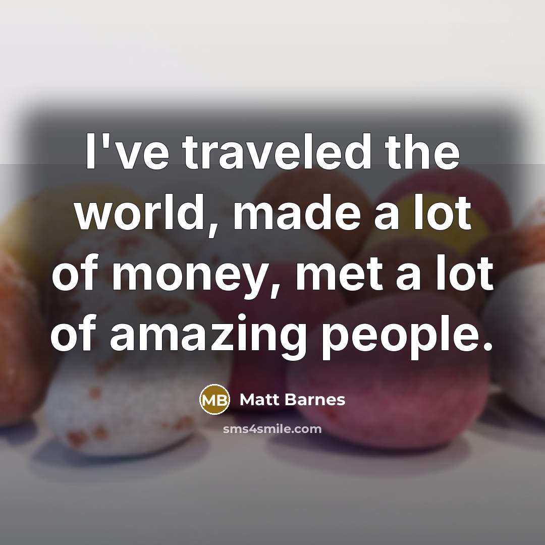 “I've traveled the world, made a lot of money, met…” quote by Matt Barnes