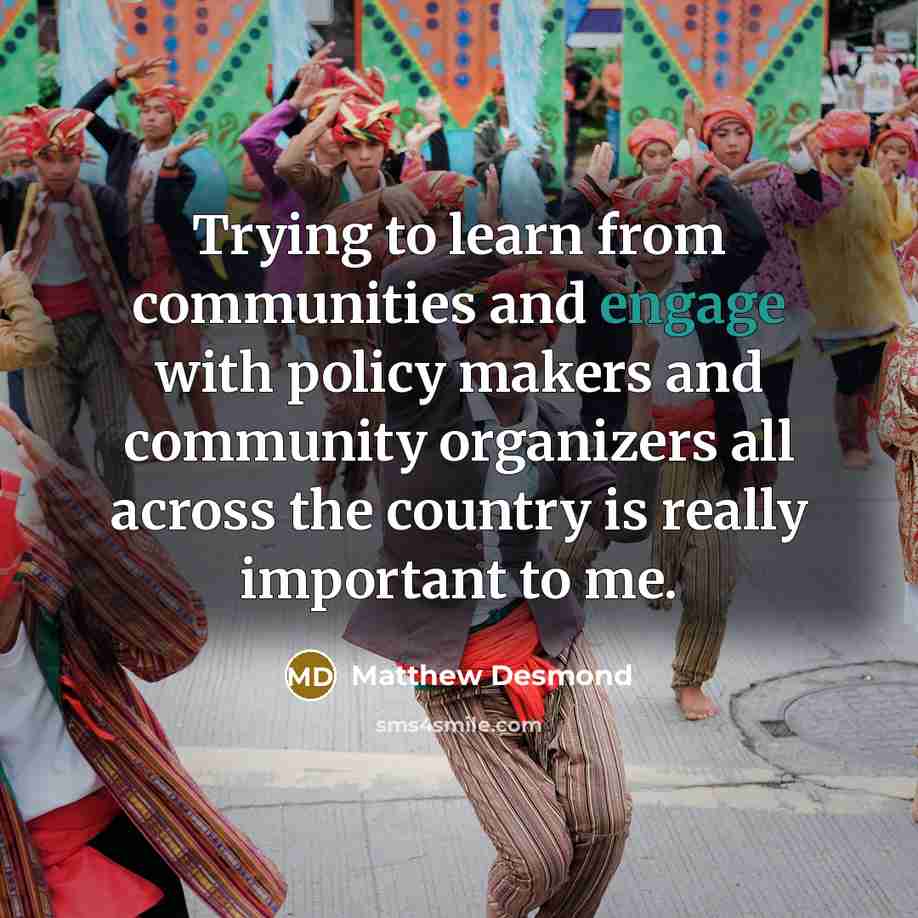 “Trying to learn from communities and engage with policy makers…” quote by Matthew Desmond