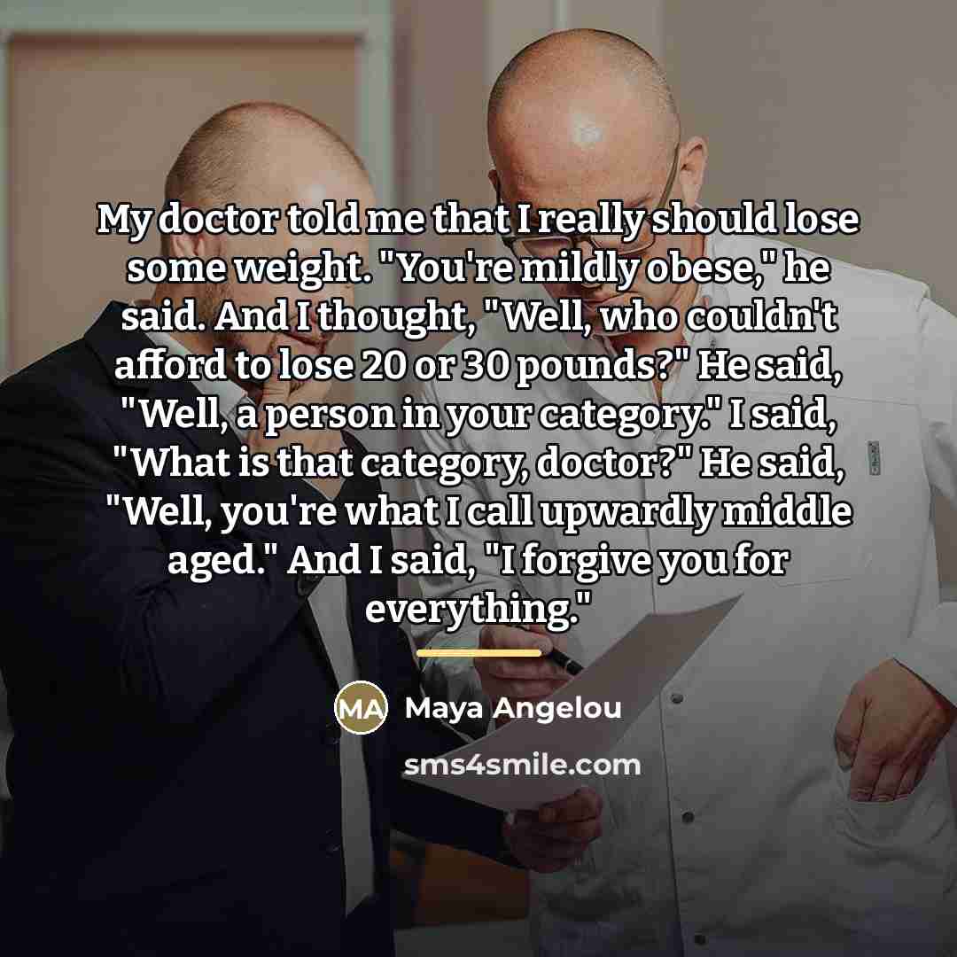 “My doctor told me that I really should lose some…” quote by Maya Angelou