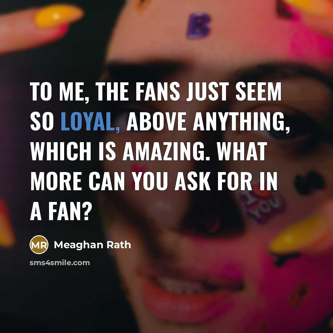 “To me, the fans just seem so loyal, above anything,…” quote by Meaghan Rath