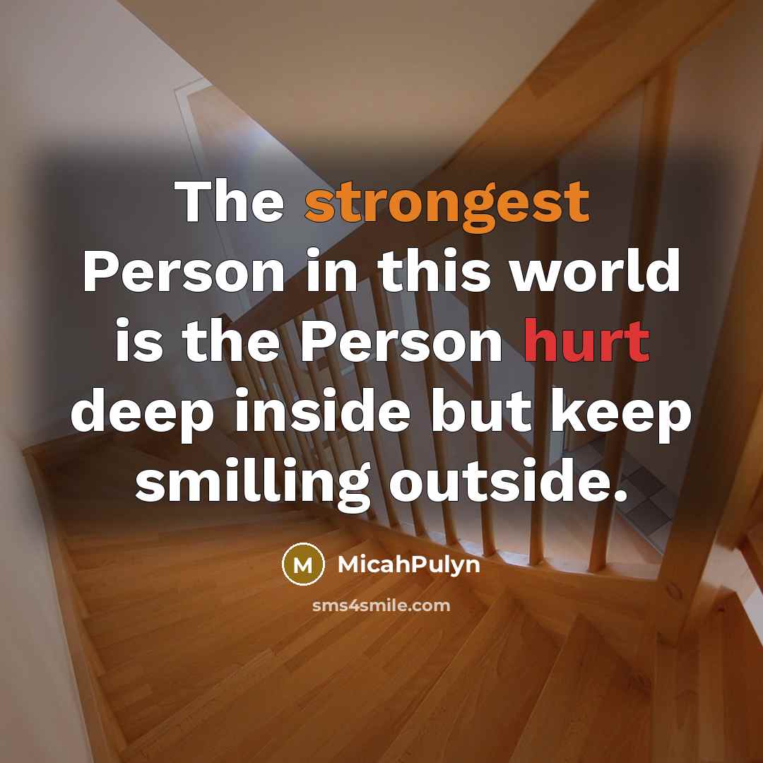 “The strongest Person in this world is the Person hurt deep inside but keep smilling outside.” quote by MicahPulyn