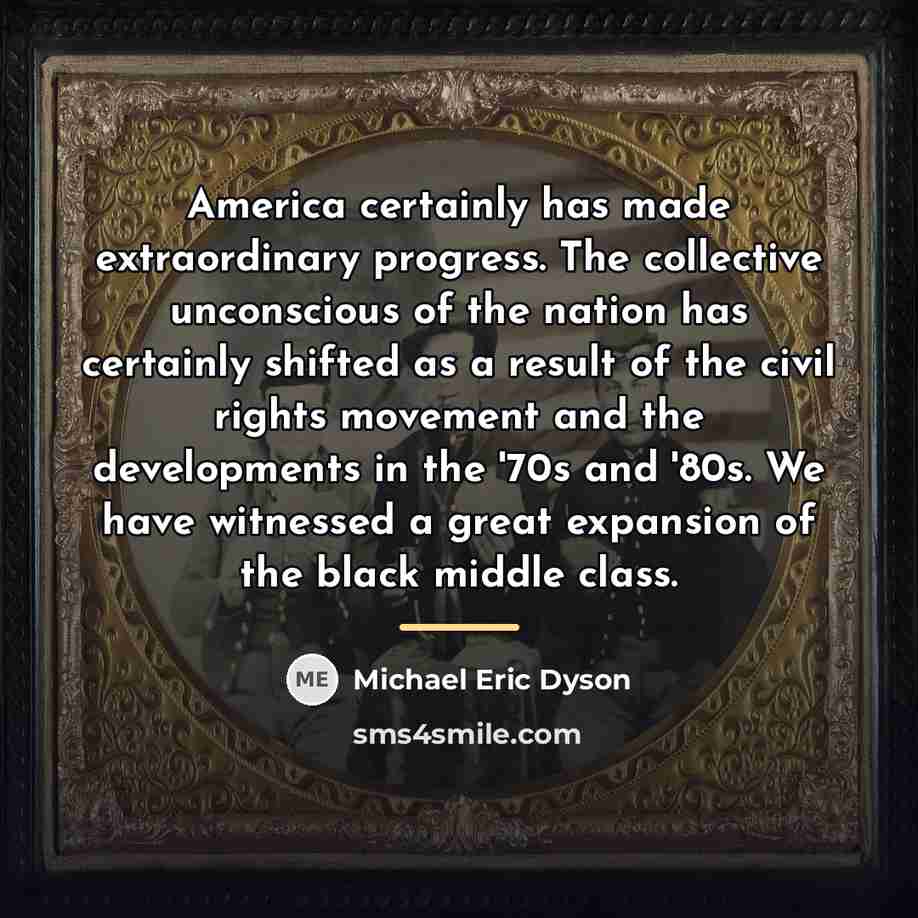 “America certainly has made extraordinary progress. The collective unconscious of…” quote by Michael Eric Dyson