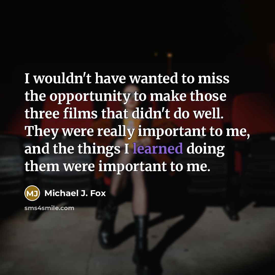 “I wouldn't have wanted to miss the opportunity to make…” quote by Michael J. Fox