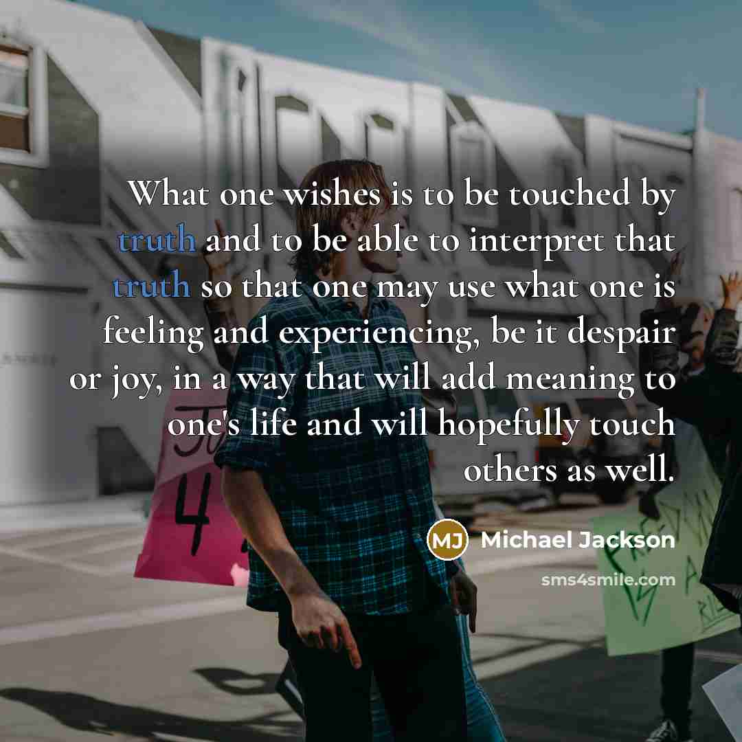 “What one wishes is to be touched by truth and…” quote by Michael Jackson