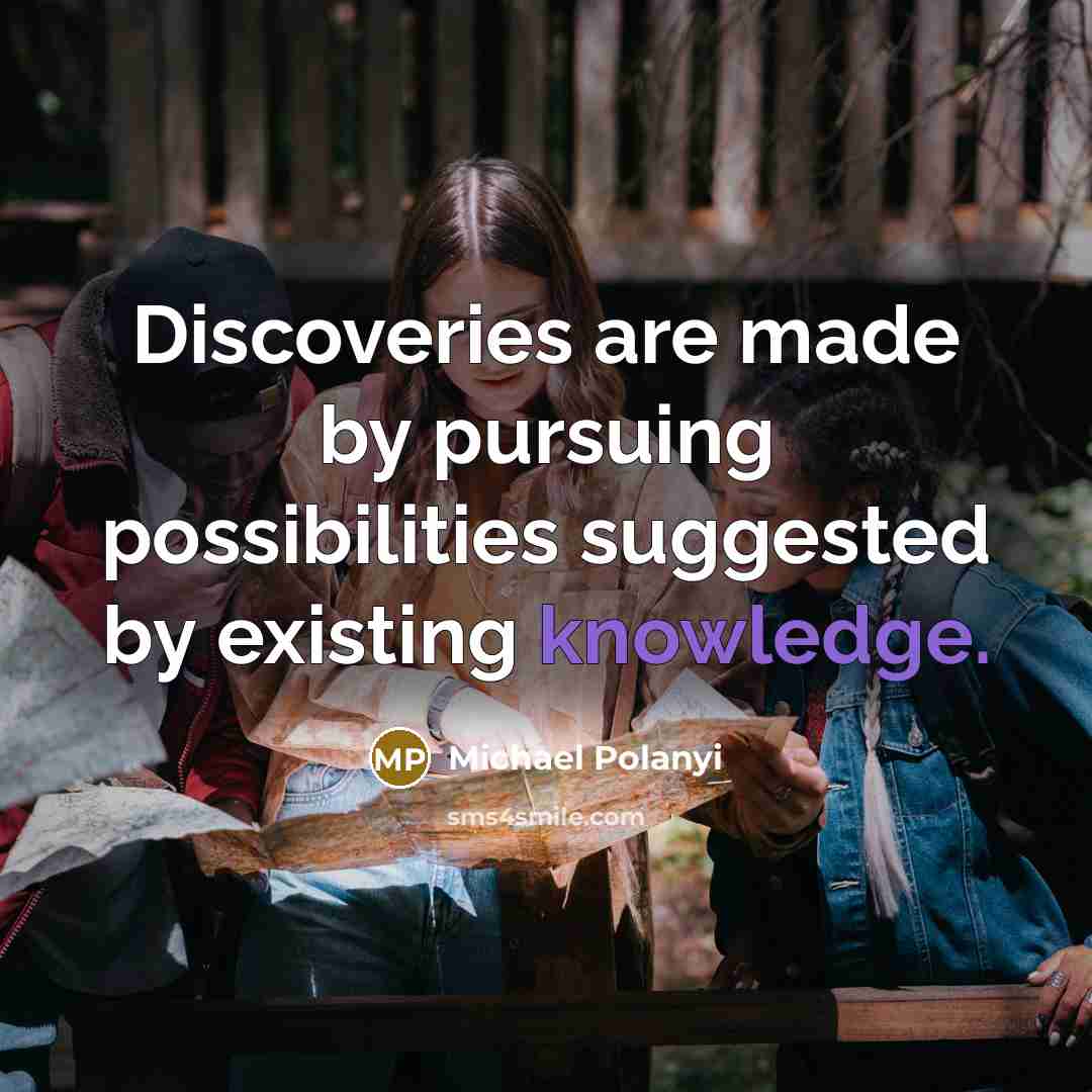 “Discoveries are made by pursuing possibilities suggested by existing knowledge.…” quote by Michael Polanyi