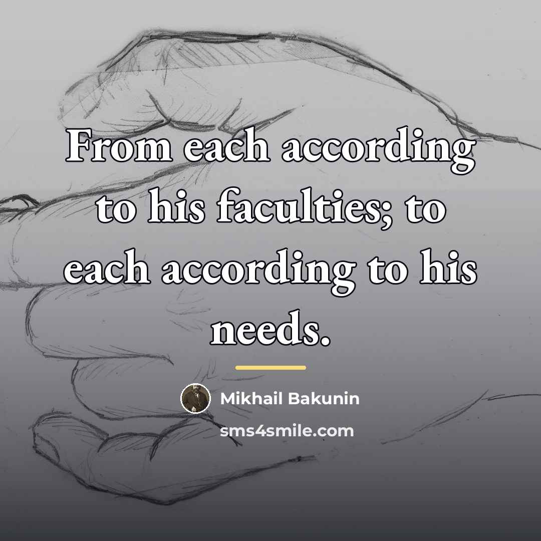 “From each according to his faculties; to each according to…” quote by Mikhail Bakunin