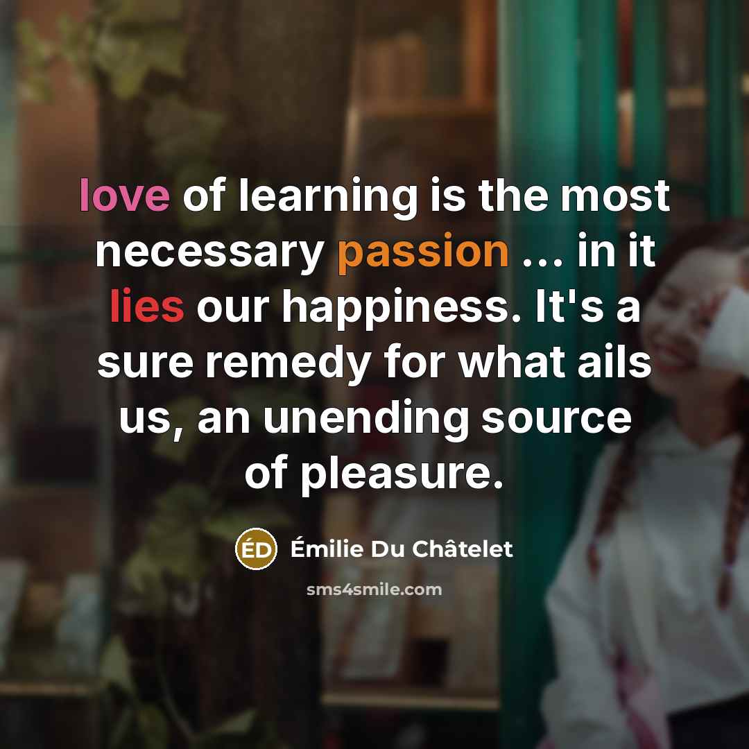 “love of learning is the most necessary passion ... in…” quote by Emilie du Chatelet